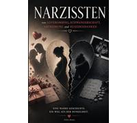 Narzissten - von Lovebombing bis Suizidgedanken: Eine wahre Geschichte über Liebe, Kontrolle und Selbstverlust
