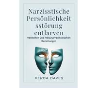 Narzisstische Persönlichkeitsstör ung entlarven: Verstehen und Heilung von toxischen Beziehungen