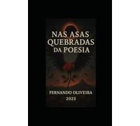 Nas Asas Quebradas Da Poesia: Segredos que florescem entre as estrelas