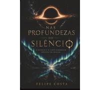 Nas Profundezas do Silêncio: O Silêncio eo Campo Harmonico invisível da Criação (A Sinfonia da Eternidade)