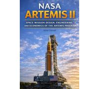 NASA Artemis II: Space Mission Design, Engineering, and Economics of the Artemis Program (The Applied Aerospace Engineering Series)