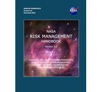 NASA Risk Management Handbook Version 2.0: Part 1 Guidance for an Integrated Framework of Risk Leadership and Management Across the NASA Organization: ... Version 2.0, November 2024)