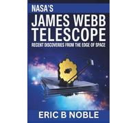 NASA’s James Webb Telescope: RECENT DISCOVERIES FROM THE EDGE OF SPACE
