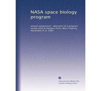 NASA space biology program: annual symposium : abstracts of a program review held at Harpers Ferry, West Virginia, November 6-9, 1984