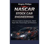 NASCAR Stock Car Engineering: A Technical Guide to Aerodynamics, Hybrid Power Units, Chassis Design, and Performance (The Historic Legacy of Automotive Speed, Innovation & Design)