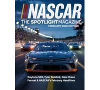 NASCAR THE SPOTLIGHT MAGAZINE FEBRUARY 2026 EDITION: Daytona 500, Tyler Reddick, New Chase Format & NASCAR's February Headlines