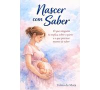 Nascer com Saber: O que ninguém te explica sobre o parto E o que precisas mesmo de saber