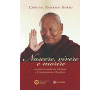 Nascere vivere e morire secondo la medicina tibetana e l'insegnamento Dzogchen (I saggi)