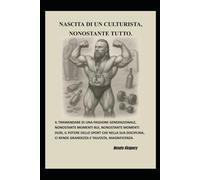 Nascita di un culturista, nonostante tutto.