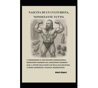 Nascita di un culturista, nonostante tutto.