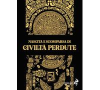Nascita e scomparsa di civiltà perdute. Ediz. illustrata (Odoya library)