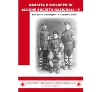Nascita e sviluppo di alcune società nazionali. Atti del 5° convegno, 11 ottobre 2025 (Studi di storia della Croce Rossa)