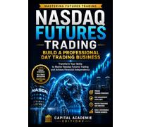 NASDAQ FUTURES TRADING: BUILD A PROFESSIONAL DAY TRADING BUSINESS: Build a professional Nasdaq futures trading business without relying on luck, hype, ... Risk, and Building Professional Marke)