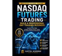 NASDAQ FUTURES TRADING: BUILD A PROFESSIONAL DAY TRADING BUSINESS: Build a professional Nasdaq futures trading business without relying on luck, hype, ... Risk, and Building Professional Marke)