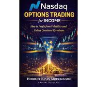 Nasdaq Options Income Strategy: How to Profit from Volatility and Generate Consistent Premium Income (THE COMPLETE OPTIONS INCOME MASTERY SERIES)