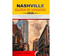 NASHVILLE GUIDA DI VIAGGIO 2026-2027: Dai monumenti storici ai luoghi iconici della musica, dai musei alle tradizioni locali e al patrimonio del Tennessee.
