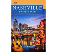 NASHVILLE GUIDE DE VOYAGE: 100 expériences incontournables à Nashville : activités phares, sites culturels, gastronomie et idées d’itinéraires (Louis Bellisario Voyages et Tours)