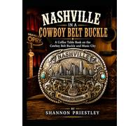 Nashville in a Cowboy Belt Buckle: A Coffee Table Book on the Cowboy Belt Buckle and Music City (Nashville Based Coffee Table Books)