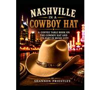 Nashville in a Cowboy Hat: A Coffee Table Book on the Cowboy Hat and Its Part in Music City (Nashville Based Coffee Table Books)