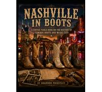 Nashville in Boots: A Coffee Table Book on the History of Cowboy Boots and Music City (Nashville Based Coffee Table Books)