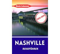 NASHVILLE REISEFÜHRER 2025 - 2026: Die besten Restaurants, Honky-Tonks, historischen Straßen und lokalen Geheimnisse in Music City, USA.