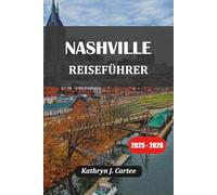 NASHVILLE REISEFÜHRER 2025-2026: Unvergessliche Musik, Essen, Geschichte und Outdoor-Abenteuer in Music City