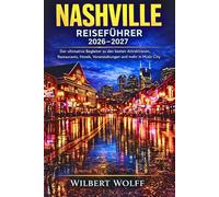 Nashville Reiseführer 2026-2027: Der ultimative Begleiter zu den besten Attraktionen, Restaurants, Hotels, Veranstaltungen und mehr in Music City