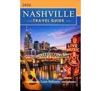 NASHVILLE TRAVEL GUIDE: 100 Bucket List Experiences to Explore Nashville - Top Things to Do, Cultural Highlights, Food, and Itinerary Ideas (Louis Bellisario Travels and Tours)
