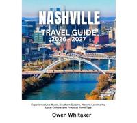 NASHVILLE TRAVEL GUIDE 2026-2027: Experience Live Music, Southern Cuisine, Historic Landmarks, Local Culture, and Practical Travel Tips