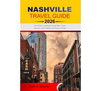 NASHVILLE TRAVEL GUIDE 2026-2027: From Historic Landmarks to Iconic Music Venues, Museums, Local Traditions and Tennessee Heritage