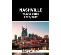 NASHVILLE TRAVEL GUIDE 2026/2027: Insider Itineraries, Live Music Spots, Local Food, Neighborhood Tips and Smart Planning