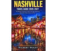 Nashville Travel Guide 2026-2027: The Ultimate Companion to Music City's Best Attractions, Restaurants, Hotels, Events, and More