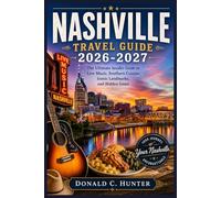 NASHVILLE TRAVEL GUIDE 2026-2027: The Ultimate Insider Guide to Live Music, Southern Cuisine, Iconic Landmarks, and Hidden Gems