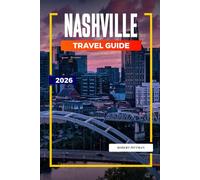 NASHVILLE TRAVEL GUIDE 2026: Discover Hidden Gems, Historic Landmarks, Travel Tips, and Unforgettable Vacation Experiences