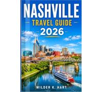 NASHVILLE TRAVEL GUIDE 2026: Discover Historic Neighborhoods, Music History, Riverfront Views, Food & Drink Routes, and Flexible Itineraries for First Time and Returning Travelers