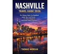 NASHVILLE TRAVEL GUIDE 2026: The Ultimate Music City Handbook: Insider Tips, Local Secrets, Live Music Hotspots & Unforgettable Southern Experiences