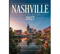 Nashville Travel Guide 2027: Your Complete Blueprint to Exploring Top Attractions, Local Food, and Live Entertainment in Tennessee's Music City (Unmasking The Earth's Calm Wonders)
