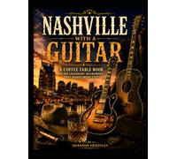 Nashville With a Guitar: A Coffee Table Book on the Legendary Instrument That Shaped Music City (Nashville Based Coffee Table Books)