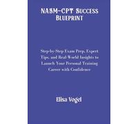 NASM-CPT Success Blueprint: Step-by-Step Exam Prep, Expert Tips, and Real-World Insights to Launch Your Personal Training Career with Confidence
