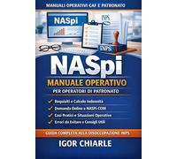 NASPI - MANUALE OPERATIVO PER OPERATORI DI PATRONATO: Guida pratica alla gestione della disoccupazione INPS: requisiti, calcolo, domanda online, ... operativi (Manuali Operativi CAF e Patronato)