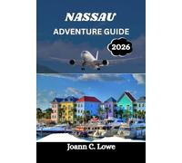 NASSAU ADVENTURE GUIDE 2026: An Immersive Journey Through the Heart of The Bahamas
