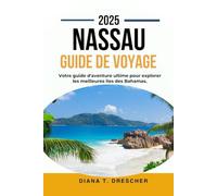 NASSAU GUIDE DE VOYAGE 2025.: Votre guide d'aventure ultime pour explorer les meilleures îles des Bahamas.