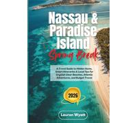 Nassau & Paradise Island Spring Break 2026: A Travel Guide to Hidden Gems, Smart Itineraries & Local Tips for Crystal-Clear Beaches, Atlantis Adventures, and Budget Travel