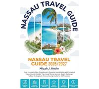 NASSAU TRAVEL GUIDE 2026/2027 (Full Color with map): Your Complete New Providence & Paradise Island Guide with Detailed Maps, Atlantis Insider Tips, Local Dining Secrets, Beach Rankings