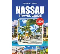 NASSAU TRAVEL GUIDE 2026: Top Things to Do in the Bahamas, Paradise Island Escapes, Beach Adventures, Cruises and Travel Itineraries