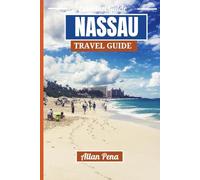 NASSAU TRAVEL GUIDE: Discover the Best of the Bahamas Pristine Beaches, Rich Culture, and Unforgettable Adventures (Destination Unlocked)