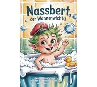 Nassbert, der Wannenwichtel - Geschichten in und aus der Badewanne: Humorvolles für kleine und große Leseratten: 3