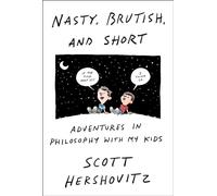Nasty, Brutish, and Short: Adventures in Philosophy with My Kids