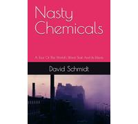 Nasty Chemicals: A Tour Of The World's Worst Stuff And Its Effects
