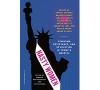Nasty Women: Feminism, Resistance, and Revolution in Trump's America